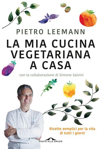 La mia cucina vegetariana a casa - Pietro Leemann, Simone Salvini - Libro Ponte alle Grazie 2016, Il lettore goloso | Libraccio.it