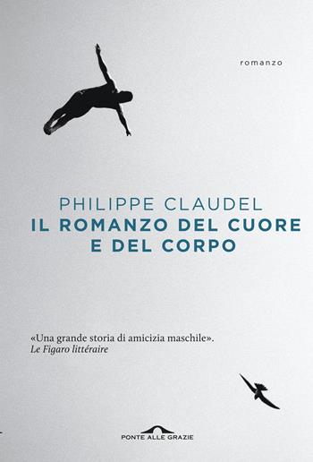 Il romanzo del cuore e del corpo - Philippe Claudel - Libro Ponte alle Grazie 2016, Scrittori | Libraccio.it
