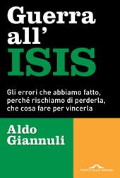 Guerra all'ISIS. Gli errori che abbiamo fatto, perché rischiamo di perderla, che cosa fare per vincerla