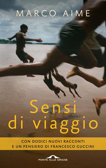 Sensi di viaggio. Con dodici nuovi racconti e un pensiero di Francesco Guccini - Marco Aime - Libro Ponte alle Grazie 2016, Fuori collana | Libraccio.it