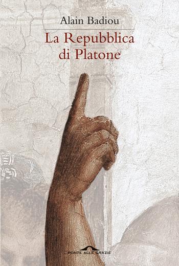 La Repubblica di Platone - Alain Badiou - Libro Ponte alle Grazie 2016, Saggi | Libraccio.it