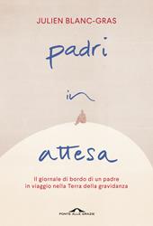 Padri in attesa. Il giornale di bordo di un padre in viaggio nella Terra della gravidanza
