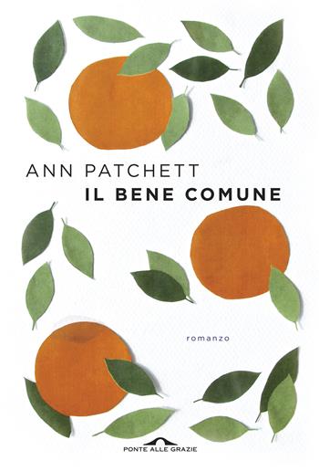 Il bene comune - Ann Patchett - Libro Ponte alle Grazie 2017, Scrittori | Libraccio.it