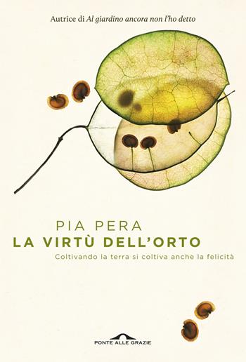 La virtù dell'orto. Coltivando la terra si coltiva anche la felicità - Pia Pera - Libro Ponte alle Grazie 2016, Saggi | Libraccio.it