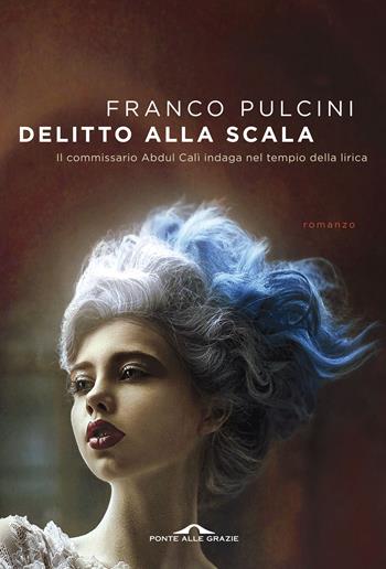 Delitto alla Scala. Il commissario Abdul Calì indaga nel tempio della lirica - Franco Pulcini - Libro Ponte alle Grazie 2016, Scrittori | Libraccio.it