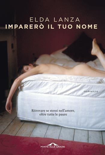 Imparerò il tuo nome - Elda Lanza - Libro Ponte alle Grazie 2017, Scrittori | Libraccio.it