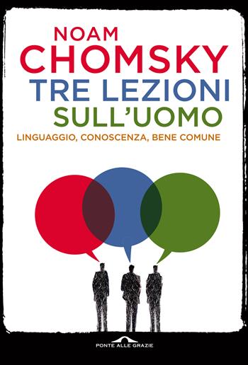 Tre lezioni sull'uomo. Linguaggio, conoscenza, bene comune - Noam Chomsky - Libro Ponte alle Grazie 2017, Saggi | Libraccio.it