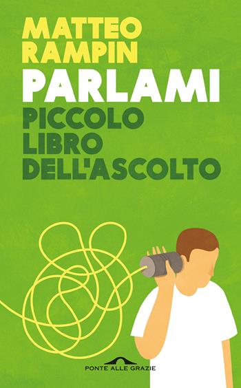 Parlami. Piccolo libro dell'ascolto - Matteo Rampin - Libro Ponte alle Grazie 2017, Saggi | Libraccio.it