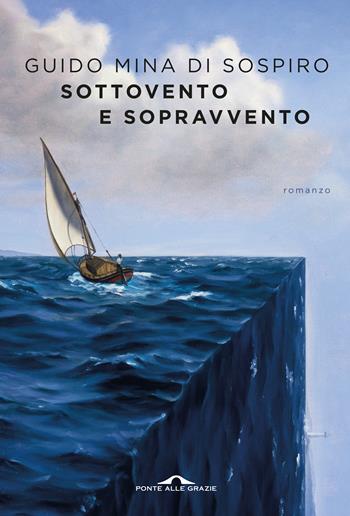 Sottovento e sopravvento - Guido Mina di Sospiro - Libro Ponte alle Grazie 2017, Scrittori | Libraccio.it