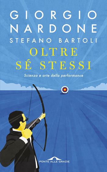 Oltre sé stessi. Scienza e arte della performance - Giorgio Nardone, Stefano Bartoli - Libro Ponte alle Grazie 2019, Terapia in tempi brevi | Libraccio.it