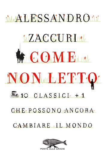 Come non letto. 10 classici +1 che possono ancora cambiare il mondo - Alessandro Zaccuri - Libro Ponte alle Grazie 2017, Saggi | Libraccio.it