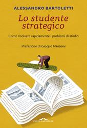 Lo studente strategico. Come risolvere rapidamente i problemi di studio. Nuova ediz.