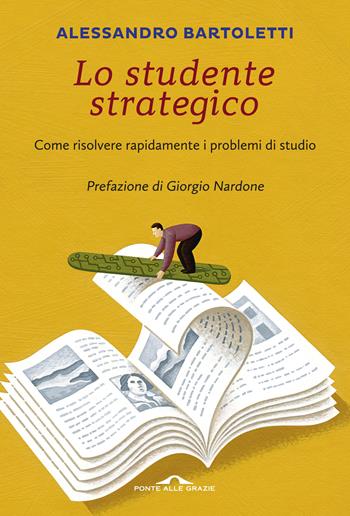 Lo studente strategico. Come risolvere rapidamente i problemi di studio. Nuova ediz. - Alessandro Bartoletti - Libro Ponte alle Grazie 2017, Terapia in tempi brevi | Libraccio.it