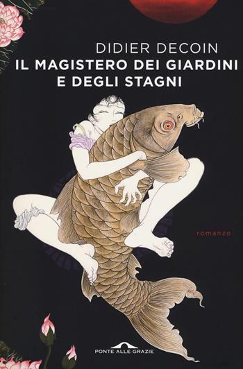 Il magistero dei giardini e degli stagni - Didier Decoin - Libro Ponte alle Grazie 2017, Scrittori | Libraccio.it