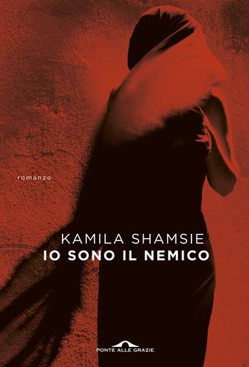 Io sono il nemico - Kamila Shamsie - Libro Ponte alle Grazie 2018, Scrittori | Libraccio.it