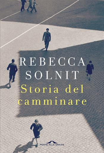 Storia del camminare - Rebecca Solnit - Libro Ponte alle Grazie 2018, Saggi | Libraccio.it