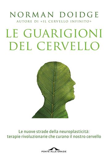 Le guarigioni del cervello. Le nuove strade della neuroplasticità: terapie rivoluzionarie che curano il nostro cervello. Nuova ediz. - Norman Doidge - Libro Ponte alle Grazie 2018, Saggi | Libraccio.it