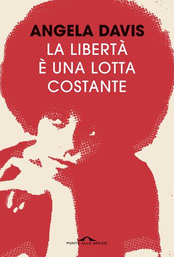 La libertà è una lotta costante. Ferguson, la Palestina e le basi per un movimento - Angela Davis - Libro Ponte alle Grazie 2018, Saggi | Libraccio.it