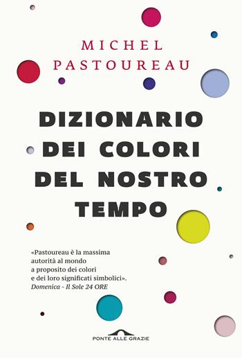 Dizionario dei colori del nostro tempo - Michel Pastoureau - Libro Ponte alle Grazie 2018, Saggi | Libraccio.it