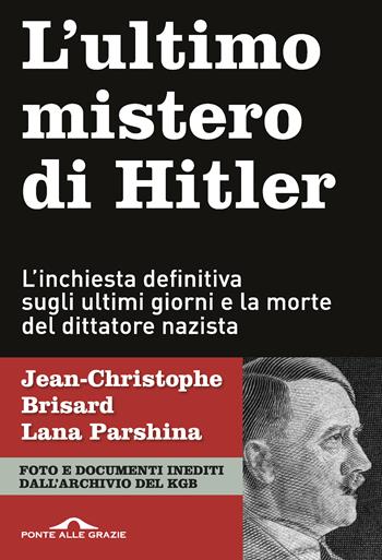 L'ultimo mistero di Hitler. L'inchiesta definitiva sugli ultimi giorni e la morte del dittatore nazista - Jean-Christophe Brisard, Lana Parshina - Libro Ponte alle Grazie 2018, Inchieste | Libraccio.it