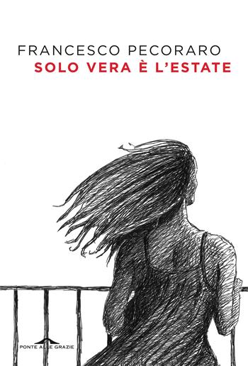 Solo vera è l'estate - Francesco Pecoraro - Libro Ponte alle Grazie 2023, Scrittori | Libraccio.it