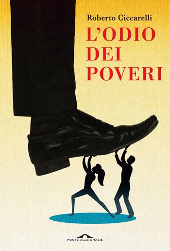 L'odio dei poveri - Roberto Ciccarelli - Libro Ponte alle Grazie 2023, Saggi | Libraccio.it