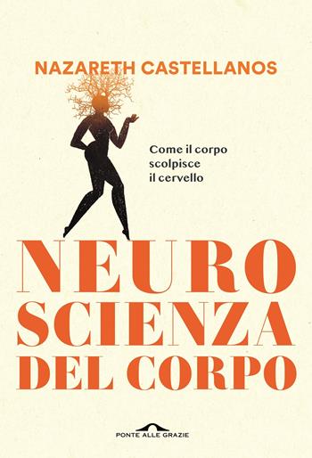 Neuroscienza del corpo. Come il corpo scolpisce il cervello - Nazareth Castellanos - Libro Ponte alle Grazie 2023, Saggi | Libraccio.it