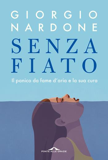 Senza fiato. Il panico da fame d'aria e la sua cura - Giorgio Nardone, Simona Milanese, Sabino De Bari - Libro Ponte alle Grazie 2023, Terapia in tempi brevi | Libraccio.it