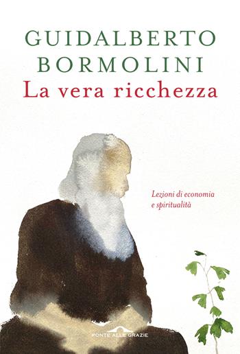 La vera ricchezza. Lezioni di economia e spiritualità - Guidalberto Bormolini - Libro Ponte alle Grazie 2023, Saggi | Libraccio.it