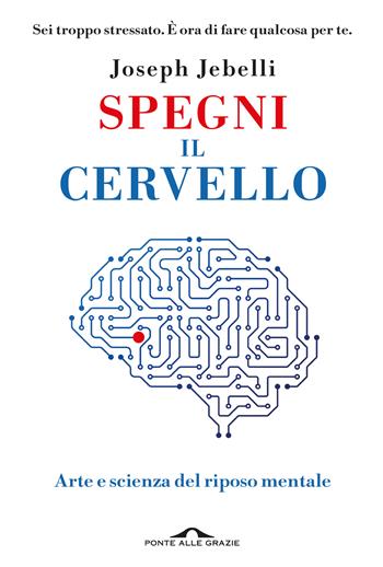 Spegni il cervello - Joseph Jebelli - Libro Ponte alle Grazie 2026, Saggi | Libraccio.it