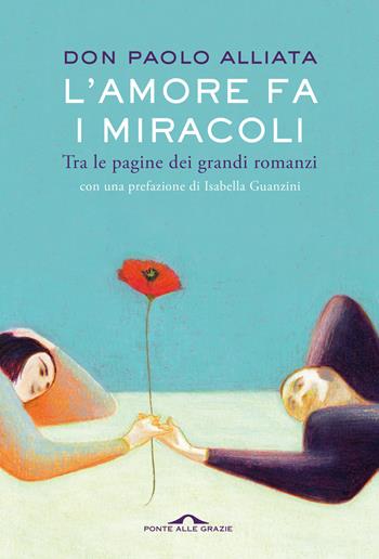 L'amore fa i miracoli. Tra le pagine dei grandi romanzi - Paolo Alliata - Libro Ponte alle Grazie 2024, Saggi | Libraccio.it