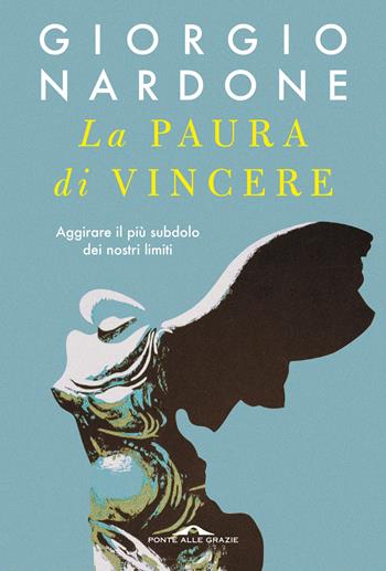 La paura di vincere. Aggirare il più subdolo dei nostri limiti - Giorgio Nardone - Libro Ponte alle Grazie 2024, Terapia in tempi brevi | Libraccio.it