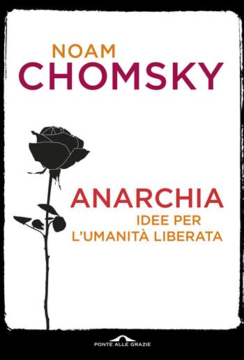 Anarchia. Idee per l'umanità liberata - Noam Chomsky - Libro Ponte alle Grazie 2023, Fuori collana | Libraccio.it