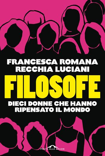 Filosofe. Dieci donne che hanno ripensato il mondo - Francesca R. Recchia Luciani - Libro Ponte alle Grazie 2025, Saggi | Libraccio.it
