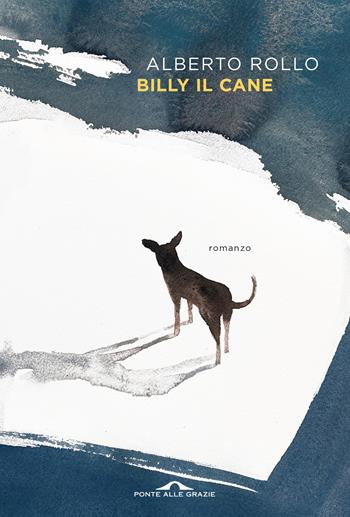Billy il cane - Alberto Rollo - Libro Ponte alle Grazie 2024, Scrittori | Libraccio.it