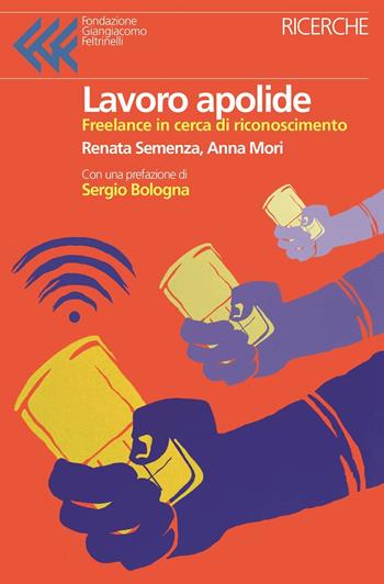 Lavoro apolide. Freelance in cerca di riconoscimento - Renata Semenza, Anna Mori - Libro Fondazione Giangiacomo Feltrinelli 2020, Ricerche | Libraccio.it