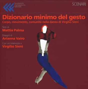 Dizionario minimo del gesto. Corpo, movimento, comunità nella danza di Virgilio Sieni. Ediz. a colori - Mattia Palma, Arianna Vairo - Libro Fondazione Giangiacomo Feltrinelli 2019, Scenari | Libraccio.it