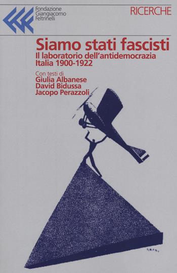 Siamo stati fascisti. Atti e inquietudini che si faranno regime - Giulia Albanese, David Bidussa, Jacopo Perazzoli - Libro Fondazione Giangiacomo Feltrinelli 2020 | Libraccio.it