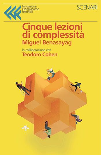 Cinque lezioni di complessità - Miguel Benasayag, Teodoro Cohen - Libro Fondazione Giangiacomo Feltrinelli 2020, Scenari | Libraccio.it