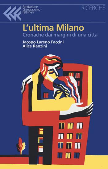 L' ultima Milano. Cronache dai margini di una città - Jacopo Lareno Faccini, Alice Ranzini - Libro Fondazione Giangiacomo Feltrinelli 2021 | Libraccio.it