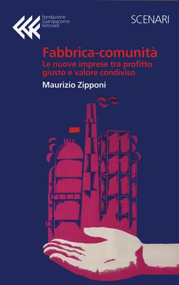 Fabbrica-comunità. La nuova impresa tra profitto giusto e valore condiviso - Maurizio Zipponi - Libro Fondazione Giangiacomo Feltrinelli 2022, Scenari | Libraccio.it