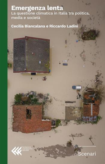 Emergenza lenta. La questione climatica in Italia tra politica, media e società - Cecilia Biancalana, Riccardo Ladini - Libro Fondazione Giangiacomo Feltrinelli 2024, Scenari | Libraccio.it