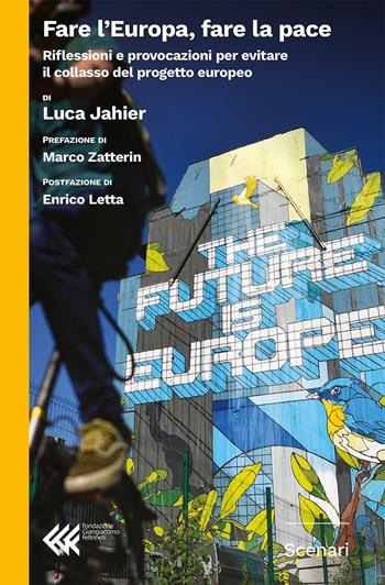 Fare l'Europa, fare la pace. Riflessioni e provocazioni per evitare il collasso del progetto europeo - Luca Jahier - Libro Fondazione Giangiacomo Feltrinelli 2024, Scenari | Libraccio.it