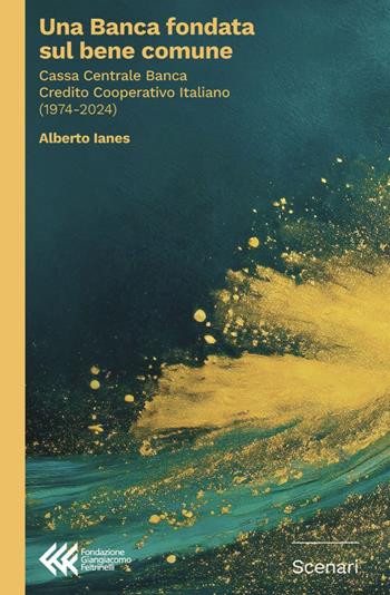 Una banca fondata sul bene comune. Cassa Centrale Banca Credito Cooperativo Italiano (1974-2024) - Alberto Ianes - Libro Fondazione Giangiacomo Feltrinelli 2024, Scenari | Libraccio.it