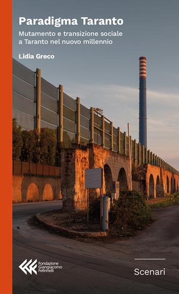 Paradigma Taranto. Mutamento e transizione sociale a Taranto nel nuovo millennio - Lidia Greco - Libro Fondazione Giangiacomo Feltrinelli 2026, Scenari | Libraccio.it