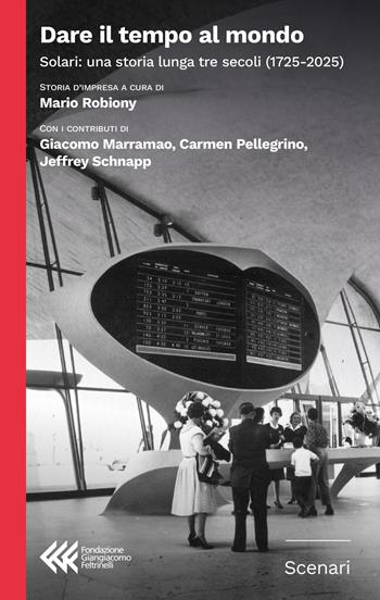 Dare il tempo al mondo. Solari: una storia lunga tre secoli (1725-2025)  - Libro Fondazione Giangiacomo Feltrinelli 2025, Scenari | Libraccio.it