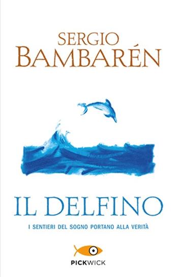Il delfino - Sergio Bambarén - Libro Sperling & Kupfer 2013, Pickwick | Libraccio.it