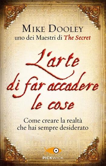 L'arte di far accadere le cose. Come creare la realtà che hai sempre desiderato - Mike Dooley - Libro Sperling & Kupfer 2013, Pickwick | Libraccio.it