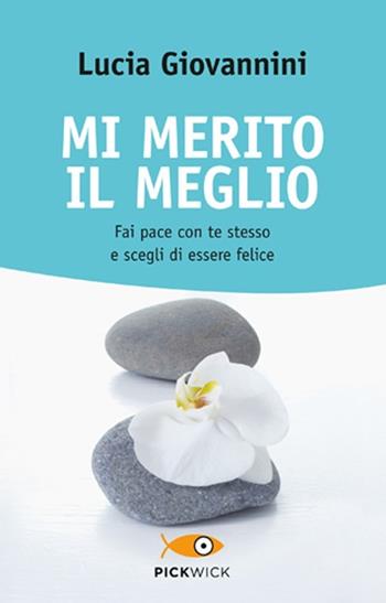 Mi merito il meglio. Fai pace con te stesso e scegli di essere felice - Lucia Giovannini - Libro Sperling & Kupfer 2013, Pickwick. Wellness | Libraccio.it