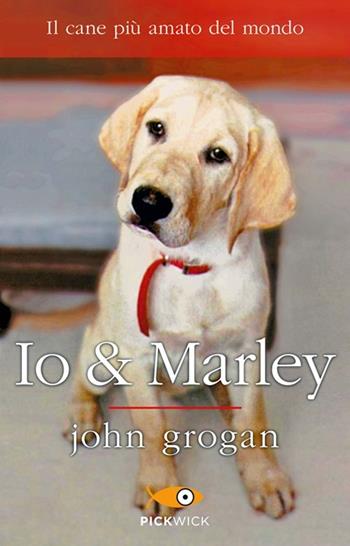 Io & Marley - John Grogan - Libro Sperling & Kupfer 2013, Pickwick | Libraccio.it